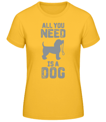 All You Need Is A Dog - Women's Basic T-Shirt - Golden yellow - Front