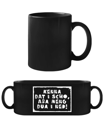 Kenna Dat I Scho Aba Meng Dua I Ned - Schwarze Tasse - Schwarz - Vorne