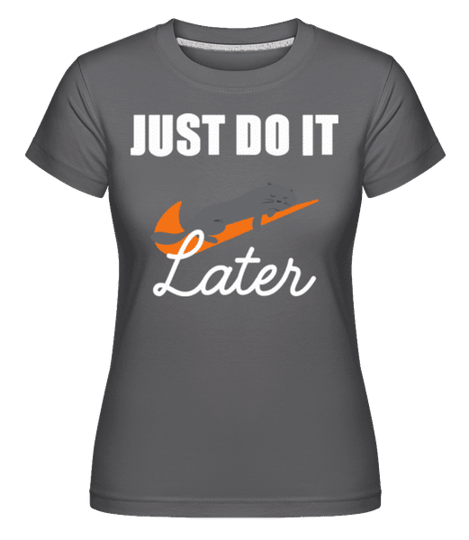 Preview: Just Do It Later -  Shirtinator Women's T-Shirt - Anthracite - Front