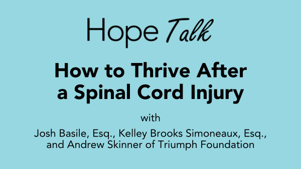 Hope Talk: How to Thrive After a Spinal Cord Injury with Josh Basile, Esq., Kelley Brooks Simoneaux, Esq., and Andrew Skinner of Triumph Foundation.