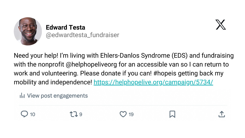 Sample X post reads "Need your help! I am living with Ehlers-Danlos Syndrome (EDS) and fundraising with the nonprofit @helphopeliveorg for an accessible van so I can return to work and volunteering. Please donate if you can! #hopeis getting back my mobility and independence! helphopelive.org/campaign/5734"