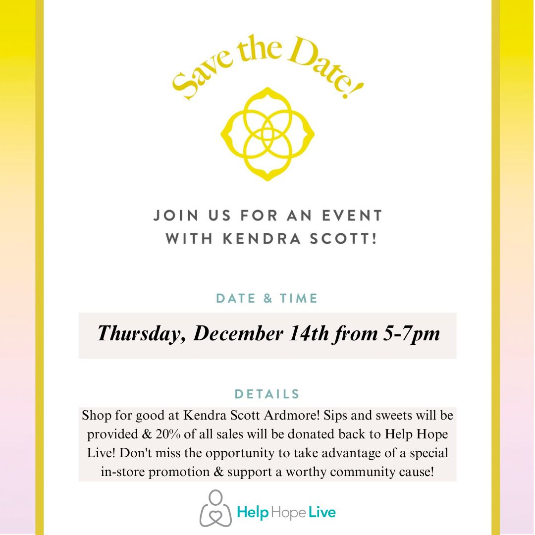 A flyer features the Kendra Scott brand logo and the text Save the Date! Join us for an event with Kendra Scott! Date & Time: Thursday, December 14th from 5-7pm. Shop for good at Kendra Scott Ardmore! Sips and sweets will be provided and 20% of all sales will be donated back to Help Hope Live! Don't miss the opportunity to take advantage of a special in-store promotion and support a worthy community cause!