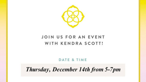 A graphic features the Kendra Scott brand logo and the text Join Us for An Event with Kendra Scott! Date & Time: Thursday, December 14th from 5-7pm.