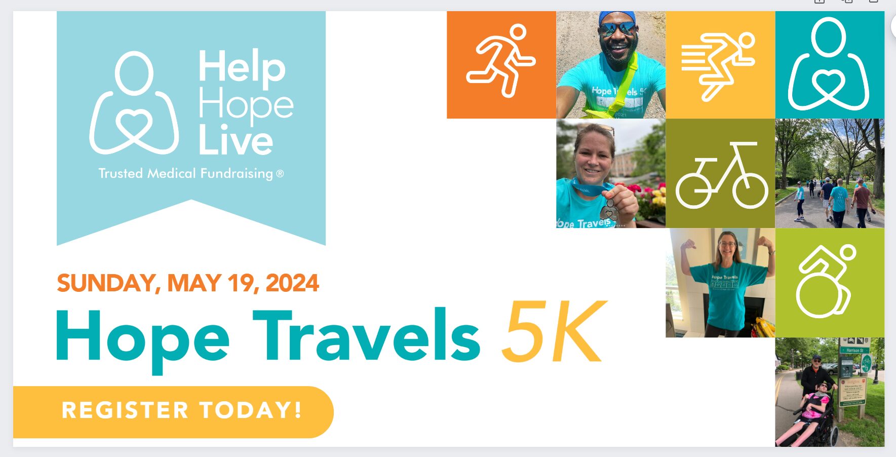 A graphic reads Hope Travels 5K Register Today! Sunday, May 19, 2024. With the Help Hope Live logo and tagline Trusted Medical Fundraising, and a collage of participants in the 2023 Hope Travels event wearing teal event t-shirts. They have different ethnicities, ages, genders, and mobility devices.
