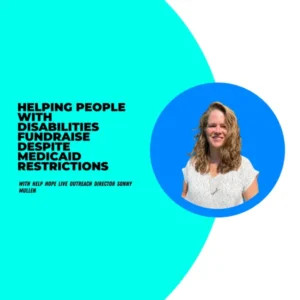 From the Wheel With It podcast, photo of Sonny Mullen, Director of Outreach for Help Hope Live. Text reads Helping People with Disabilities Fundraise Despite Medicaid Restrictions.