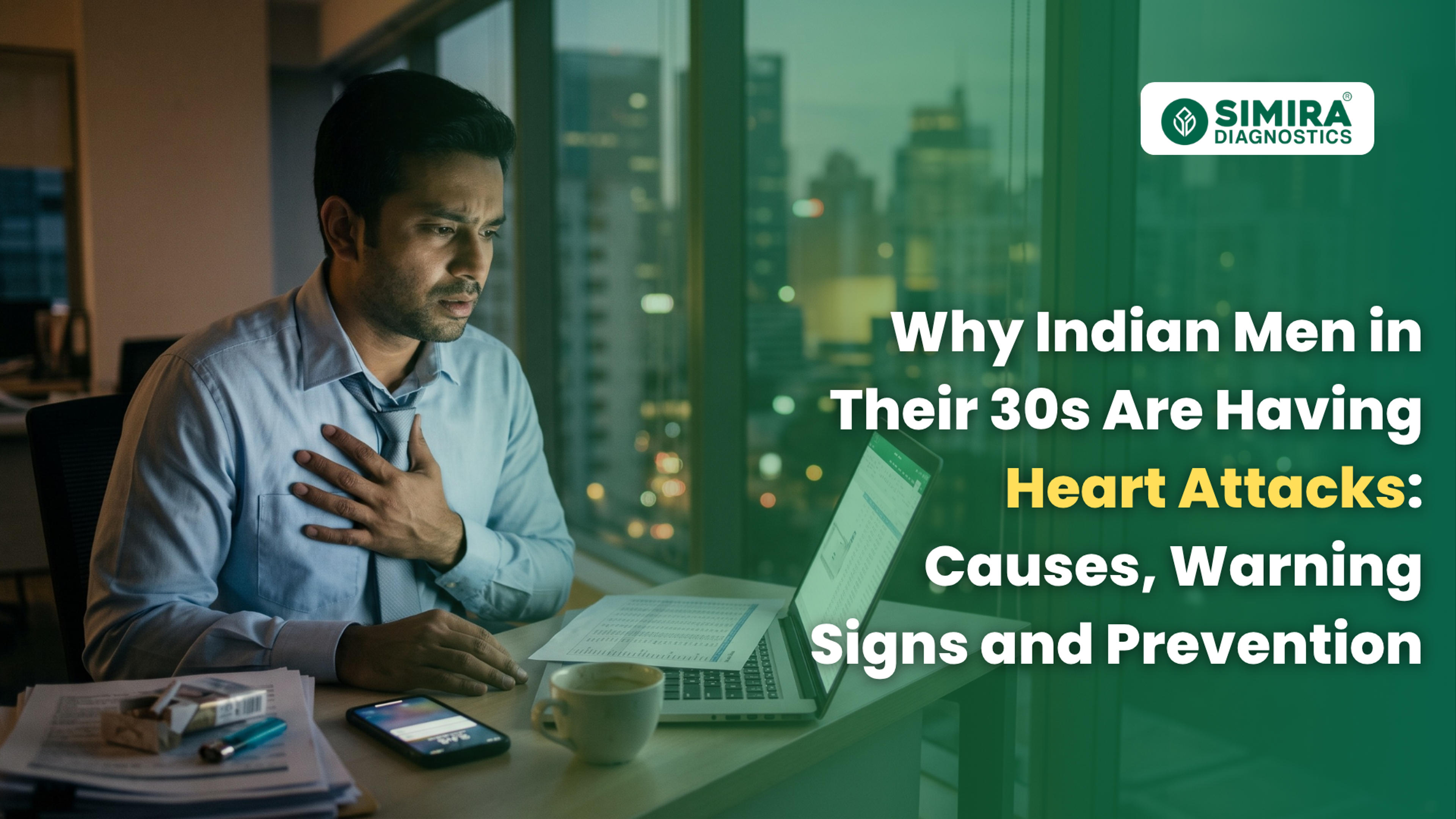 Why Indian Men in Their 30s Are Having Heart Attacks: Causes, Warning Signs and Prevention