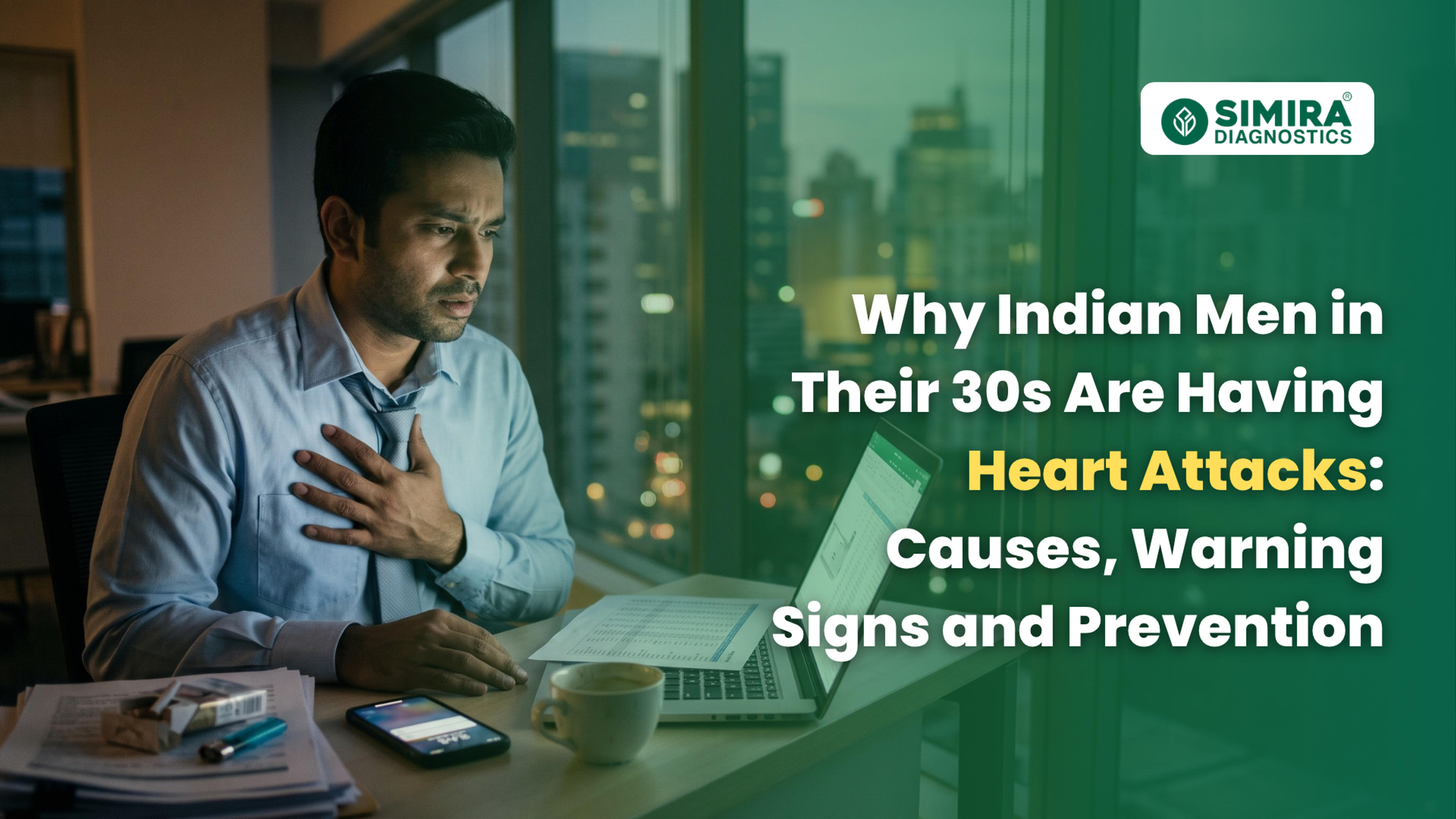 Why Indian Men in Their 30s Are Having Heart Attacks: Causes, Warning Signs and Prevention