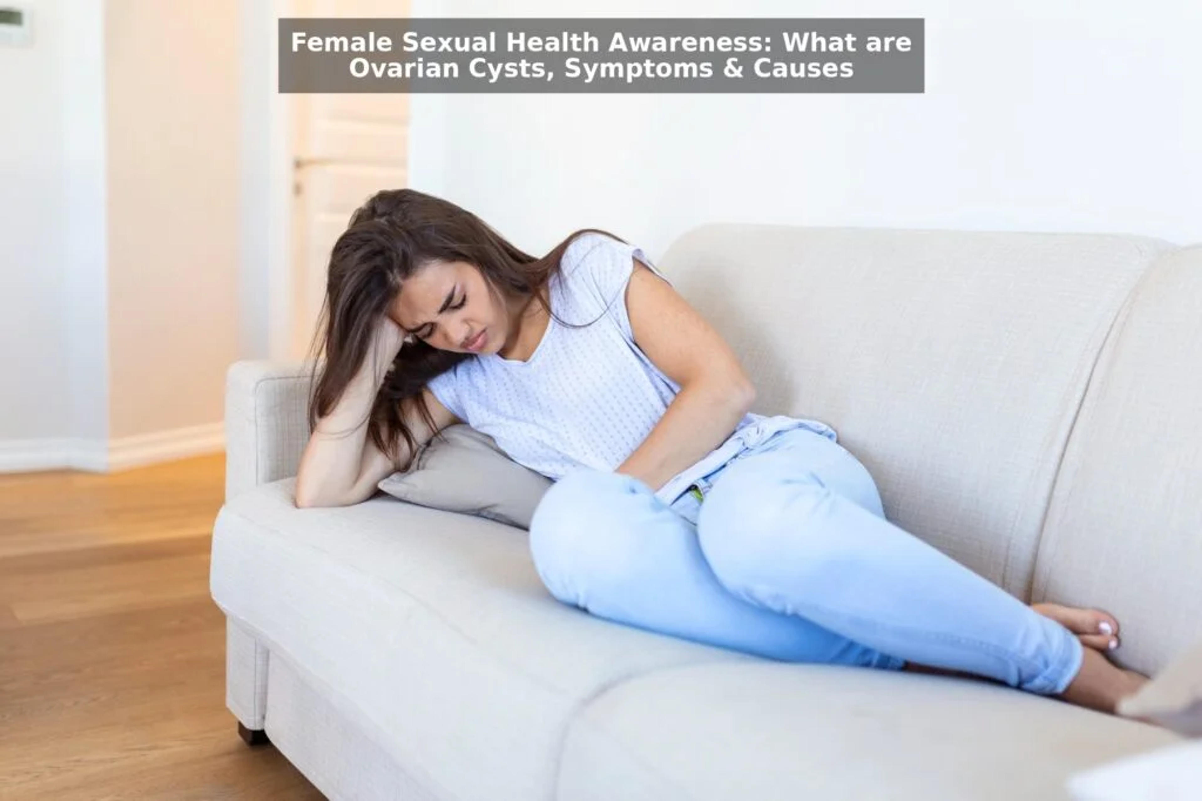Female Sexual Health Awareness: Ovarian Cysts – Types, Causes, and Symptoms