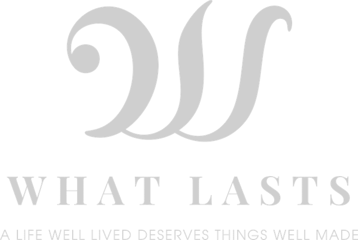 What Lasts | A live well lived deserves things well made.