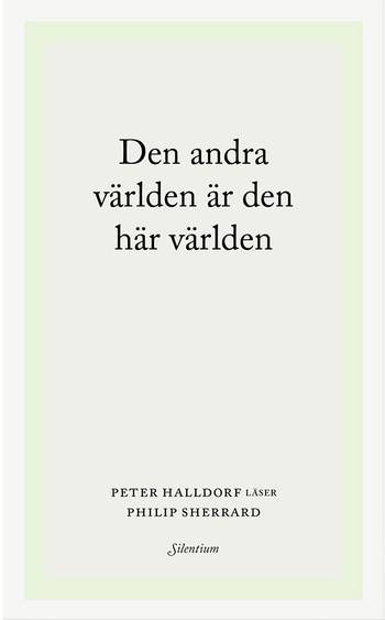 Den andra världen är den här världen. Peter Halldorf läser Philip Sherrard, en produkt från Nya Musik som utvecklar och engagerar människor i alla åldrar.