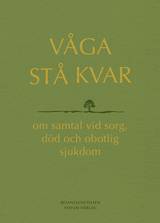 Våga stå kvar : om samtal vid sorg, död och obotlig sjukdom, en produkt från Nya Musik som utvecklar och engagerar människor i alla åldrar.