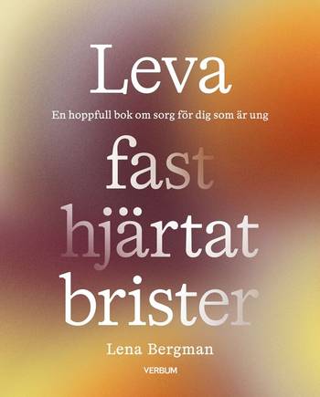 Leva fast hjärtat brister : En hoppfull bok om sorg för dig som är ung, en produkt från Nya Musik som utvecklar och engagerar människor i alla åldrar.