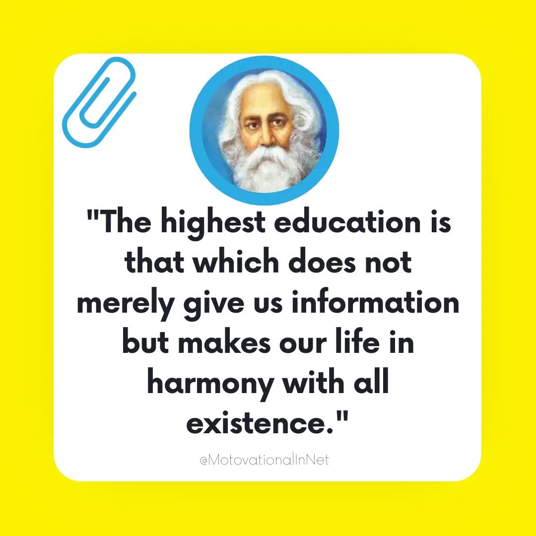 The highest education is that which does not merely give us information but makes our life in harmony with all existence