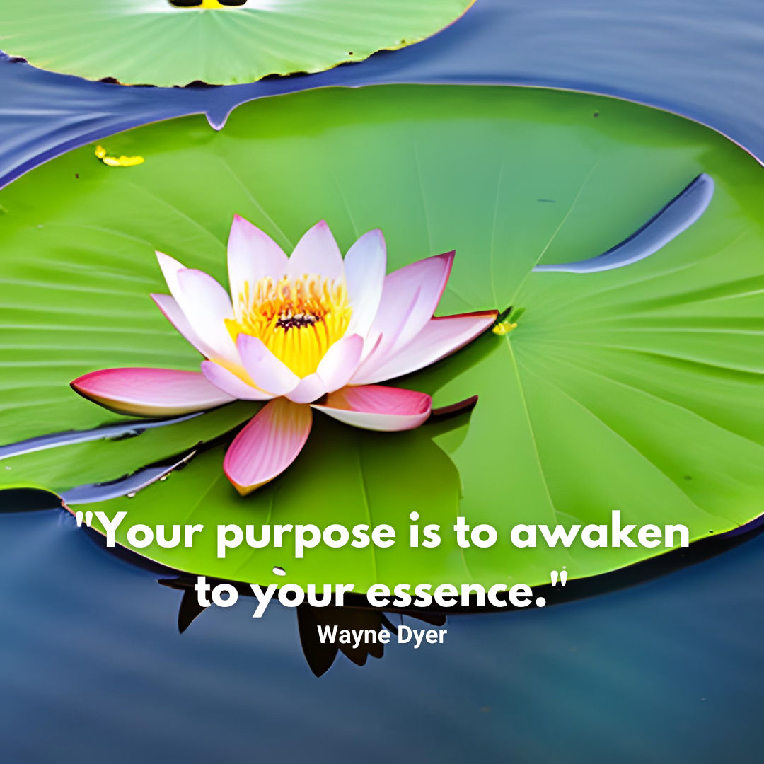 
Your purpose is to awaken to your essence - Wayne Dyer