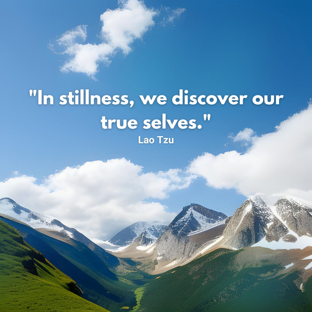 
In stillness we discover our true selves - Lao Tzu