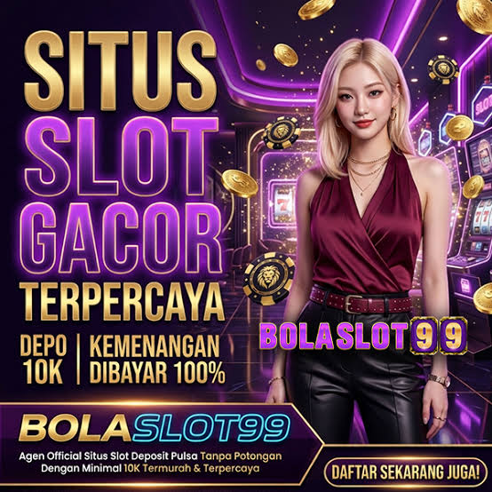 BOLASLOT99: Agen Official Situs Slot Deposit Pulsa Tanpa Potongan Dengan Minimal 10K Termurah & Terpercaya