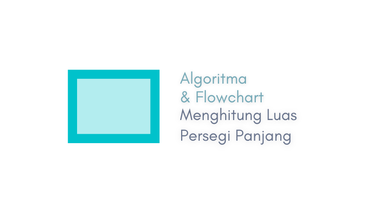 Algoritma dan Flowchart Menghitung Luas Persegi Panjang