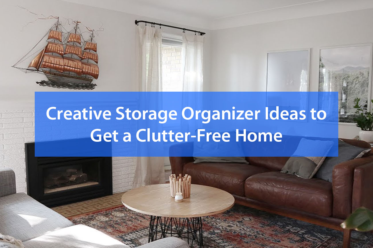 Creative Storage Organizer Ideas to Get a Clutter-Free Home