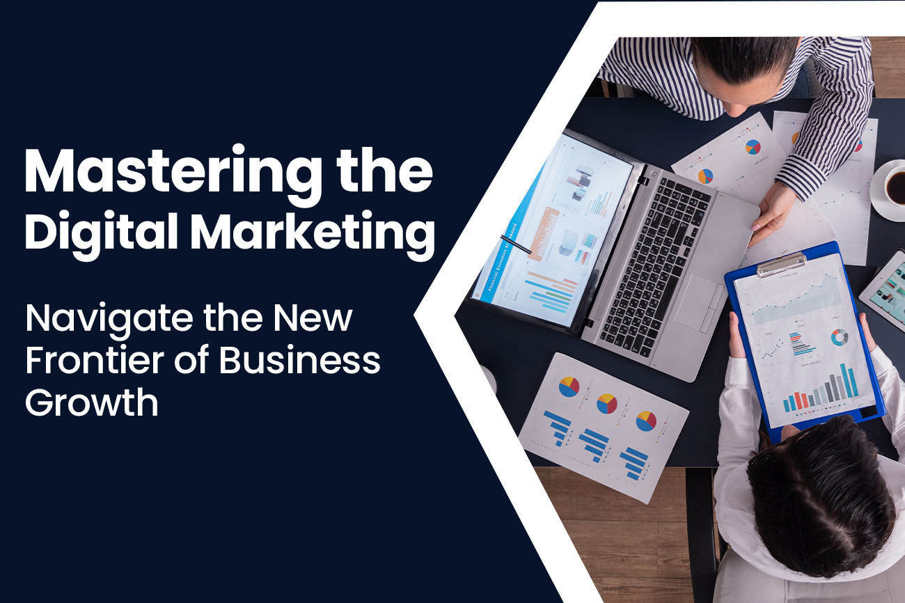Mastering the Digital Marketing: Navigate the New Frontier of Business Growth