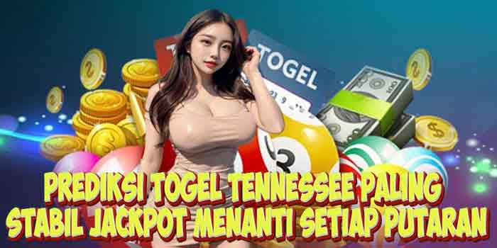 Prediksi Togel Tennessee Paling Stabil Jackpot Menanti Setiap Putaran