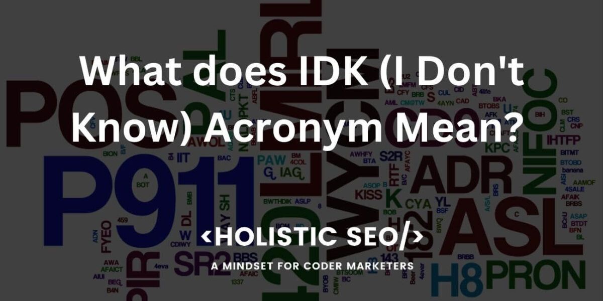 What does IDK (I Don't Know) Acronym Mean? Holistic SEO