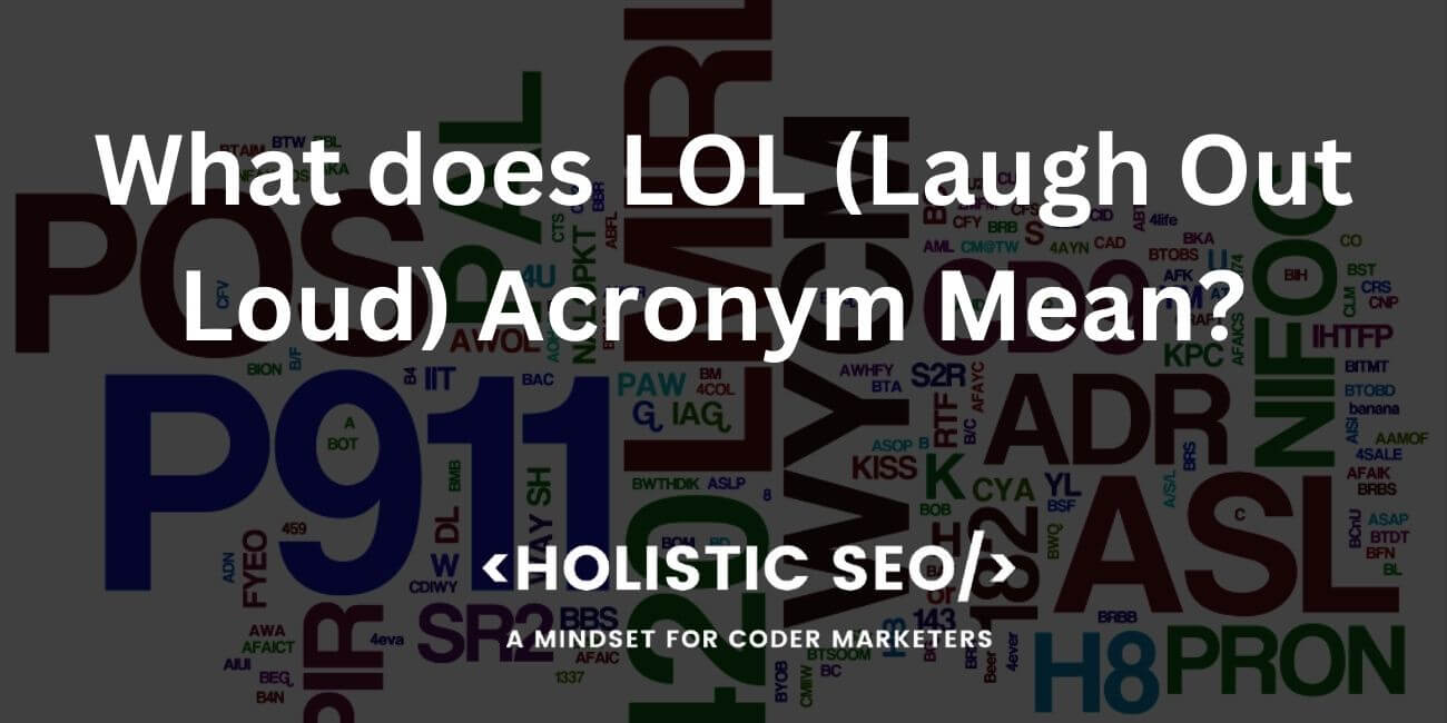 What does LoL (Laugh Out Loud) Acronym Mean? - Holistic SEO