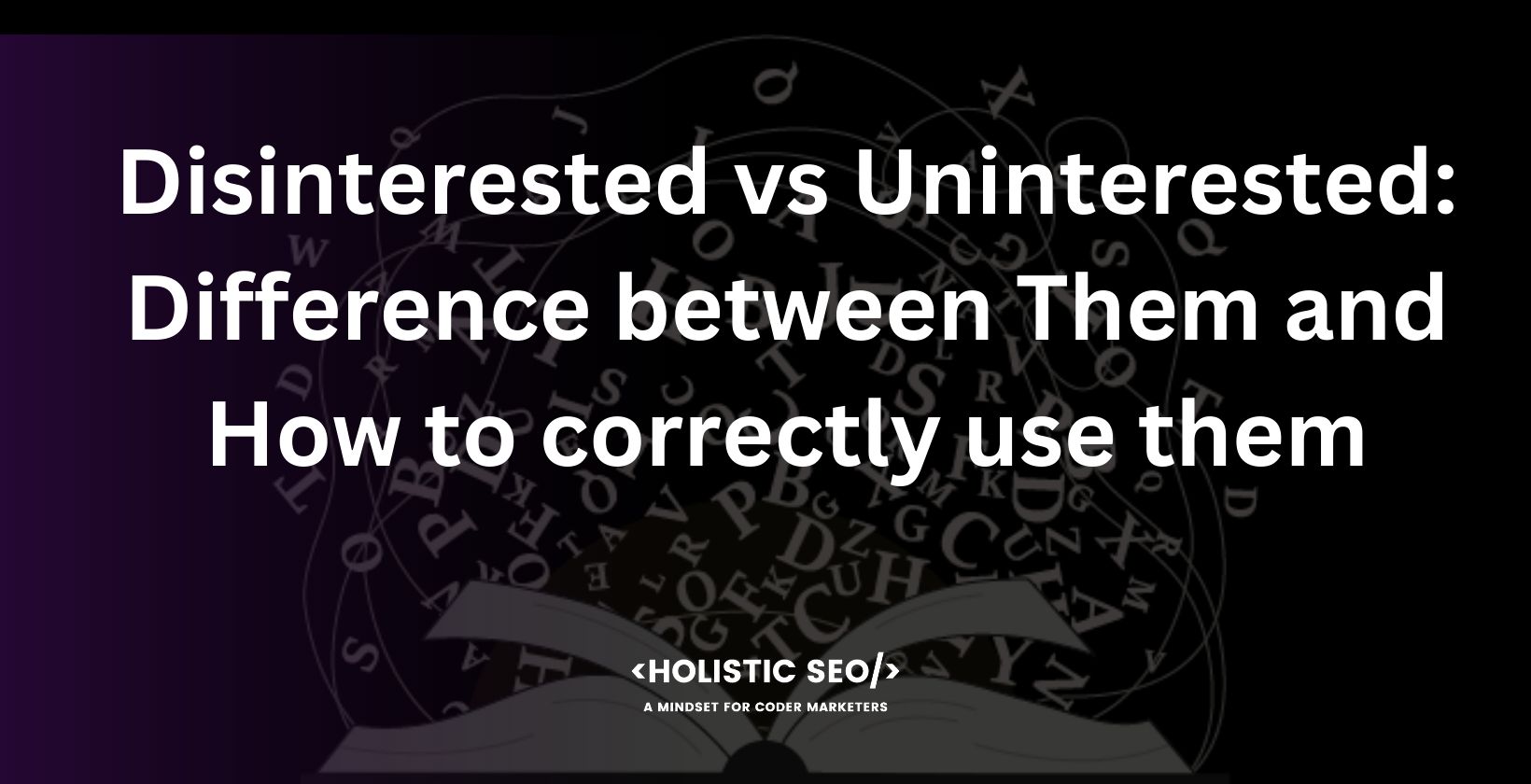 disinterested vs uninterested difference between them and how to correctly use