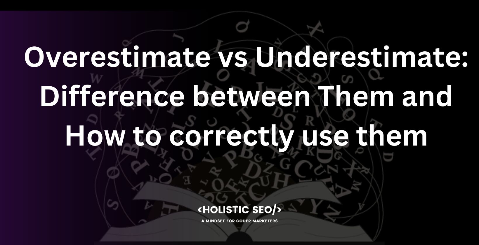 overestimate vs underestimate difference between them and how to correctly use