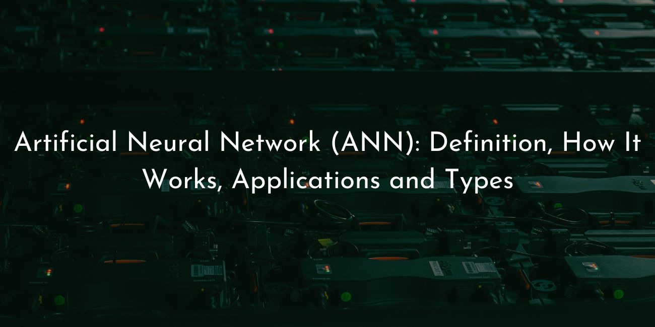 Artificial neural network (ANN) definition how it works applications and types