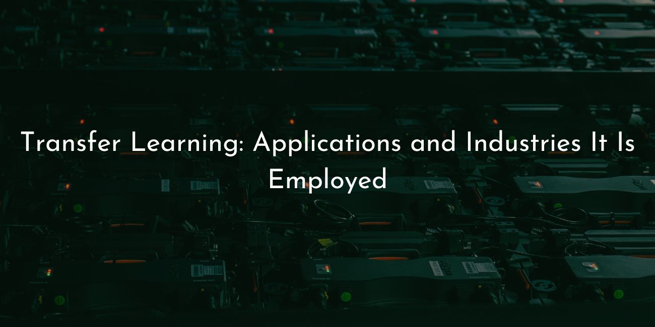 Transfer learning - applications and industries it is employed