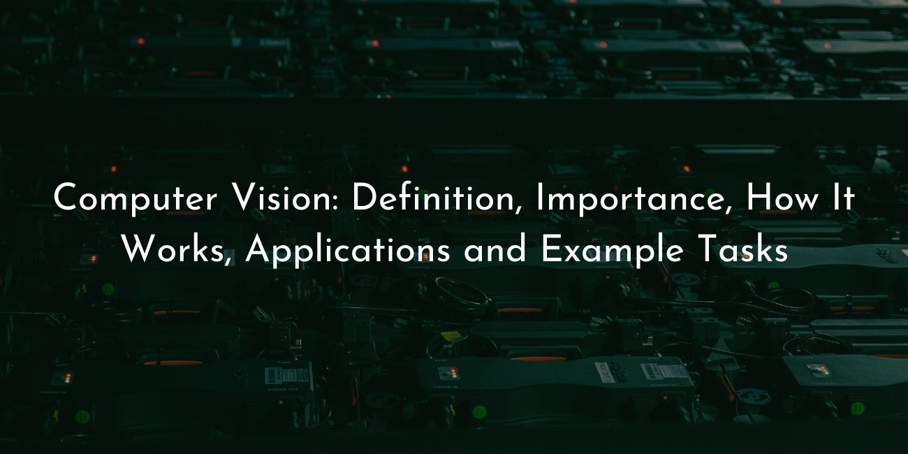 computer vision- definition importance how it works applications and example tasks