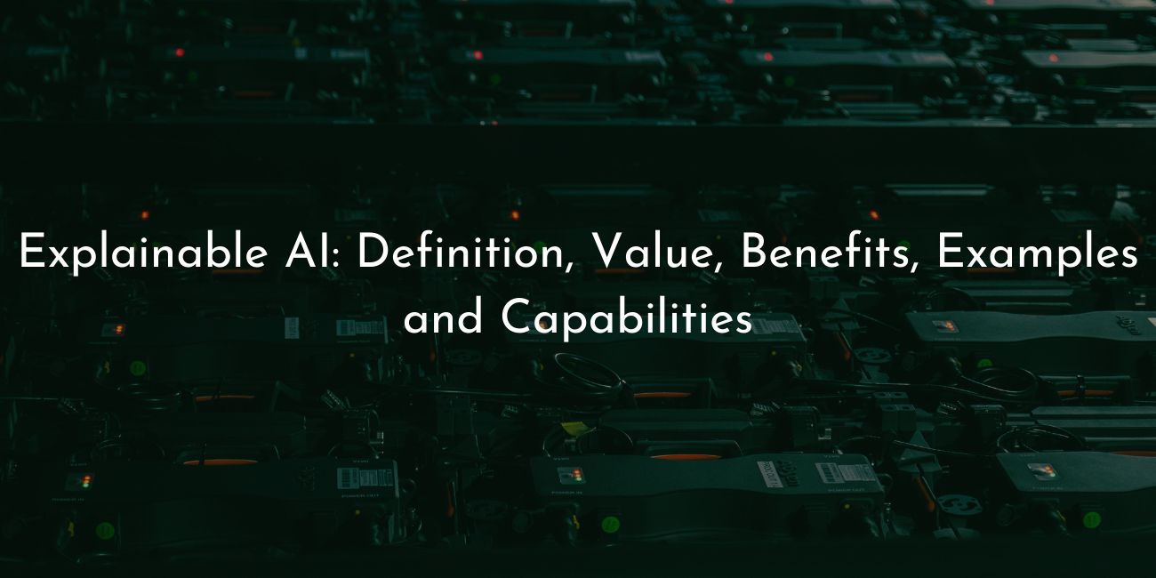 explainable AI - definition value benefits examples and capabilities