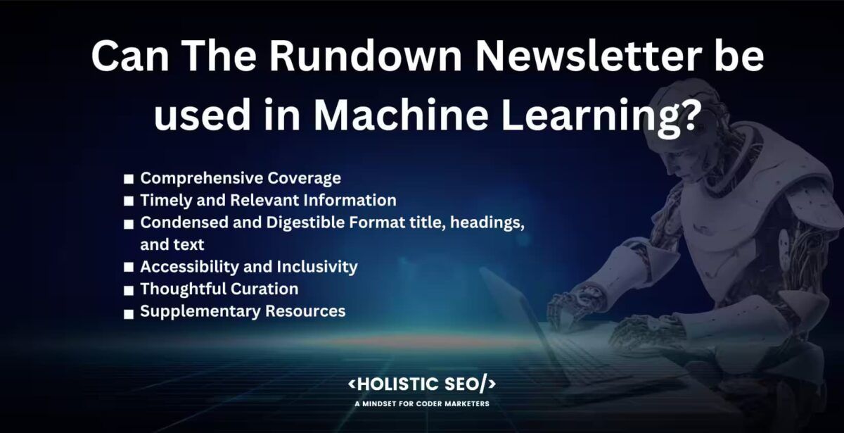 Can the rundown newsletter be used in machine learning

comprhensive coverage, timely and relevant information, condensed and digestible format title,headings and the text, accessibility and inclusivity, thoughtful curation,supplementary resources