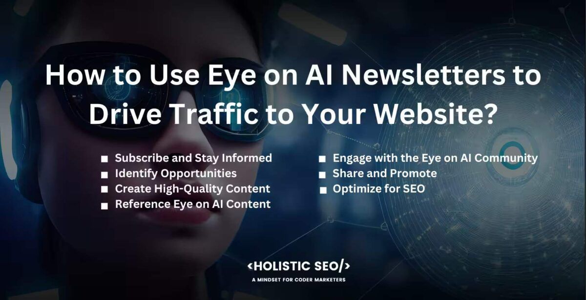 How to use Eye on Aı newsletters to Drive traffic to your website
subscribe and stay informed, identify opportunities, create high-quality content, reference eye on AI content, Engage with the Eye on AI community, share and promote, Optimize for SEO