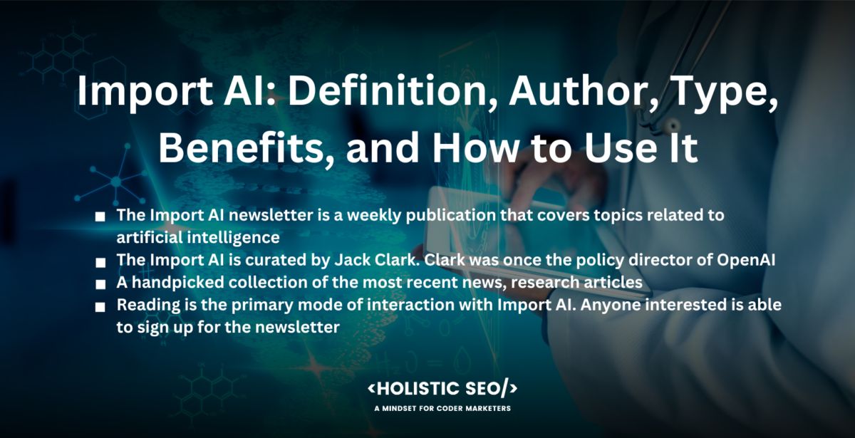 Review of Import AI Newsletter Definition, Author, Type, Benefits, and How to Use It

The Import AI newsletter is a weekly publication that covers topics related to artificial intelligence. It offers up-to-date information on the most recent AI news, as well as innovations, research papers, and other pertinent developments in the area. Import AI was created with the intention of assisting AI professionals and adherents alike in maintaining their awareness of the quickly developing world of AI.

The Import AI is curated by Jack Clark. Clark was once the policy director of OpenAI, and he has a background in journalism, having worked for Bloomberg News. Clark is a prominent person in the world of artificial intelligence researchers.

A handpicked collection of the most recent news, research articles, technological breakthroughs, and discussions relating to artificial intelligence are often included in the email. It delves into a wide range of subjects, some of which include artificial intelligence ethics, machine learning, neural networks, and policy considerations pertaining to AI. 

Reading is the primary mode of interaction with Import AI. Anyone interested is able to sign up for the newsletter, which is going to be sent out on a weekly basis to the subscriber's email address. The subscribers are going to be able to access the newsletter and keep themselves abreast of the most recent happenings in the field of AI by reading it as soon as they have received it. The majority of the time, hyperlinks to the primary sources are included in each edition. It allows members to explore more deeply any topics that particularly pique their interest. 

The capacity of Import AI to condense a tremendous quantity of knowledge about AI into a manner that is succinct and simple to understand is one of the most significant advantages of using the program. Keeping up with the latest developments in the AI sector is likely to be difficult due to the quick pace of advancements in that sector. The process is made much easier by Import AI, which makes it achievable for both professionals and hobbyists to keep up with the most significant advancements. Additionally, Clak's observations quite frequently offer really helpful context to the updates.