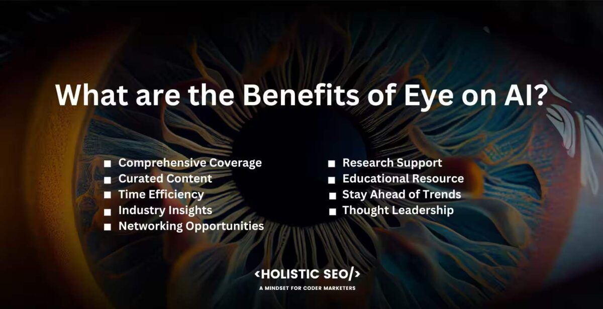 What are the benefits of Eye on AI
Comprehensive Coverage, Curated Content, Time efficiency, industry insights, networking opportunities, research support, Educational resourse, stay ahead of trends, thought leadership