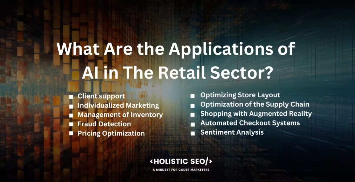 what are the applications of ai in the retail sector

Client support, Individualized Marketing, Management of Inventory, Fraud Detection, Pricing Optimization, Optimizing Store Layout, Optimization of the Supply Chain, Shopping with Augmented Reality, Automated Checkout Systems, Sentiment Analysis