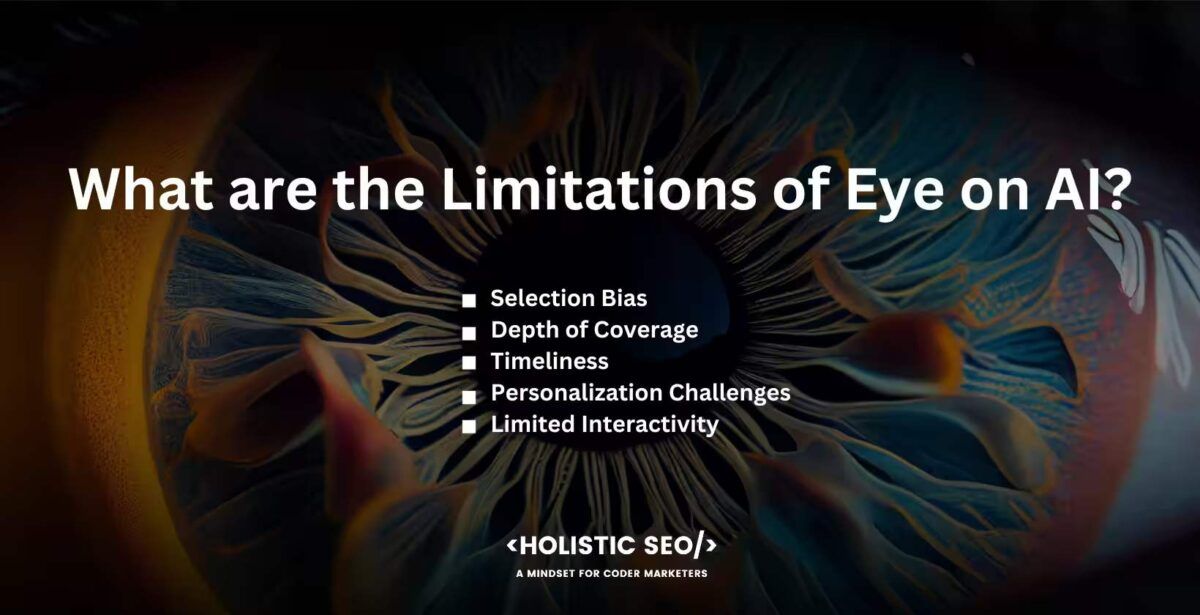 What are the Limitations of Eye on AI
Selection bias, depth of coverage, timeliness, personalization challenges, limited interactivity