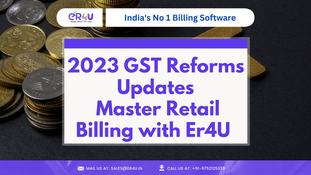 2023 GST Reforms Updates: Master Retail Billing with Er4U 