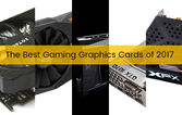 Winners Edition: The Best Gaming Graphics Cards of 2017