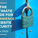 The Ultimate Guide for E-commerce Website Security in 2020