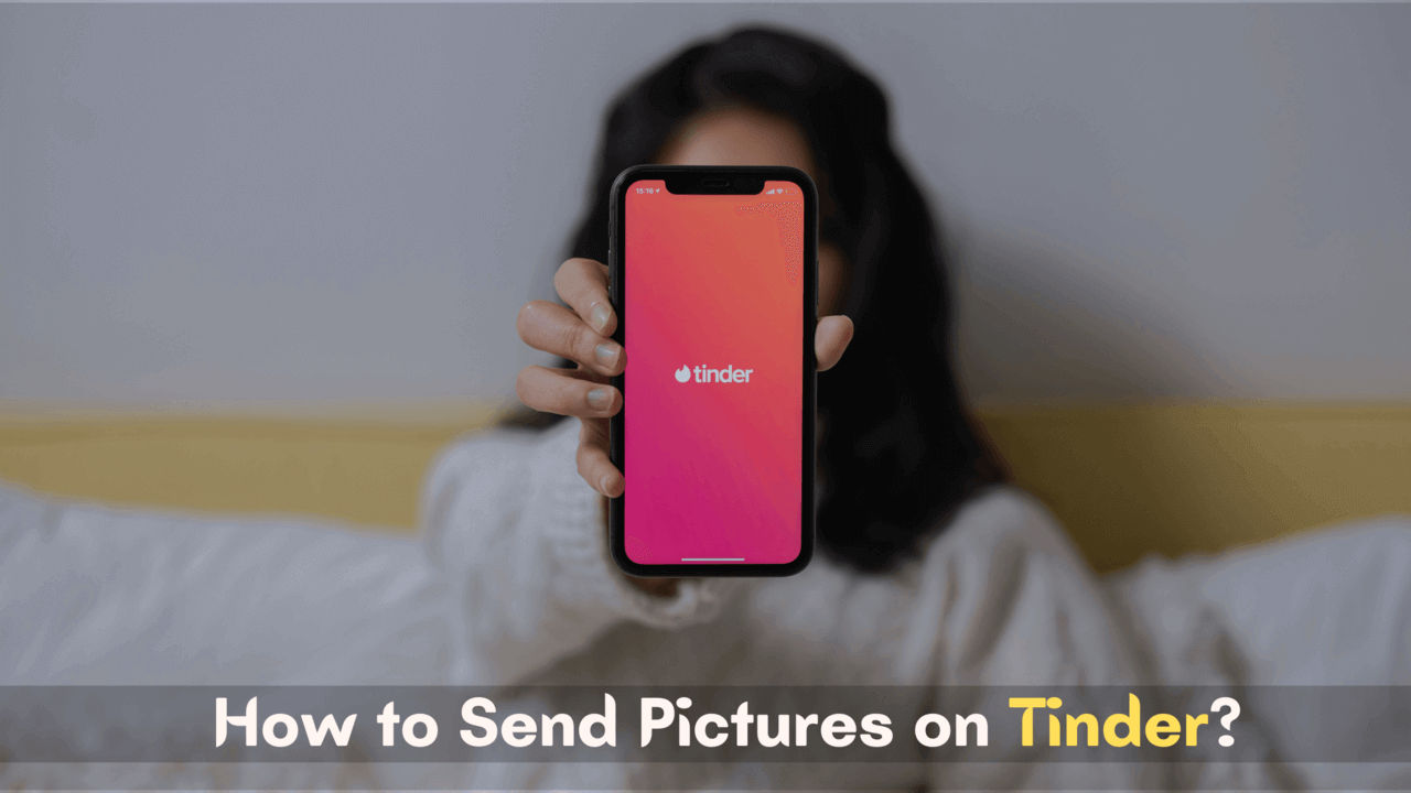 How to Send Pictures on Tinder in 2022? (Simple and Best Guide)