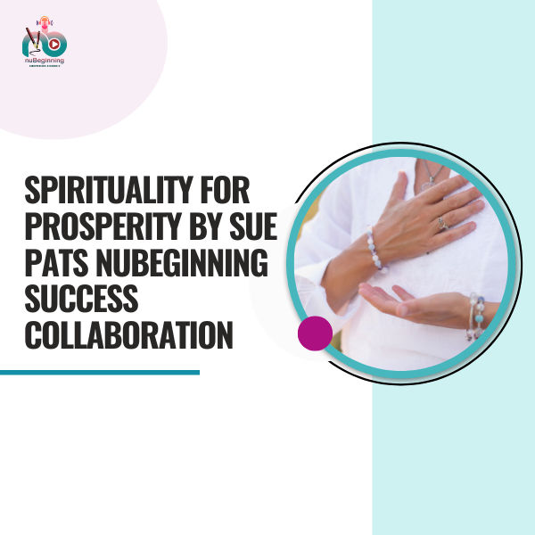 Spirituality for Prosperity by Sue Pats nuBeginning Success Collaboration