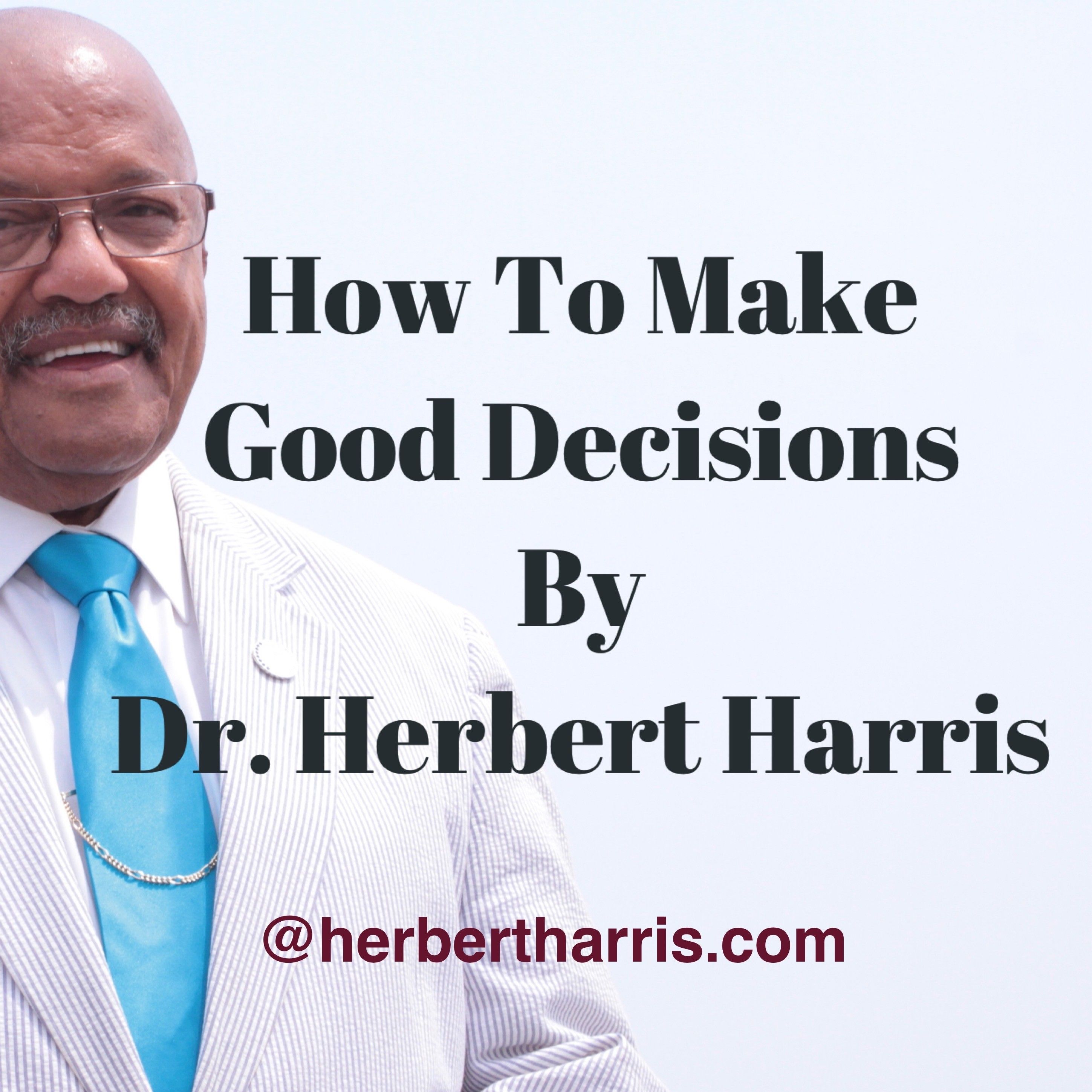 How to Make Good Decisions Dr Herbert Harris