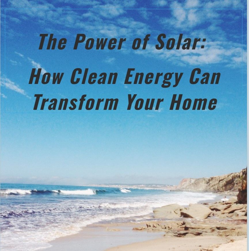 The Power of Solar: How Clean Energy Can Transform Your Home