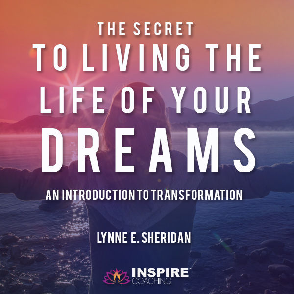 The Secret to Living the Life of Your Dreams