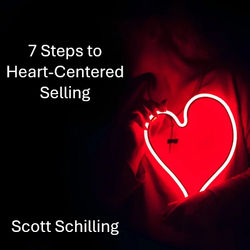 7 Steps to Heart-Centered Selling by Scott Schilling