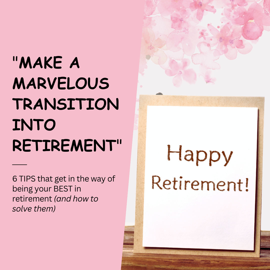 Make a Marvelous Transition into Retirement: 6 Strategies to Save You from Getting Off Track