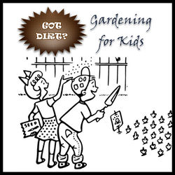 Got Dirt? Gardening for Kids