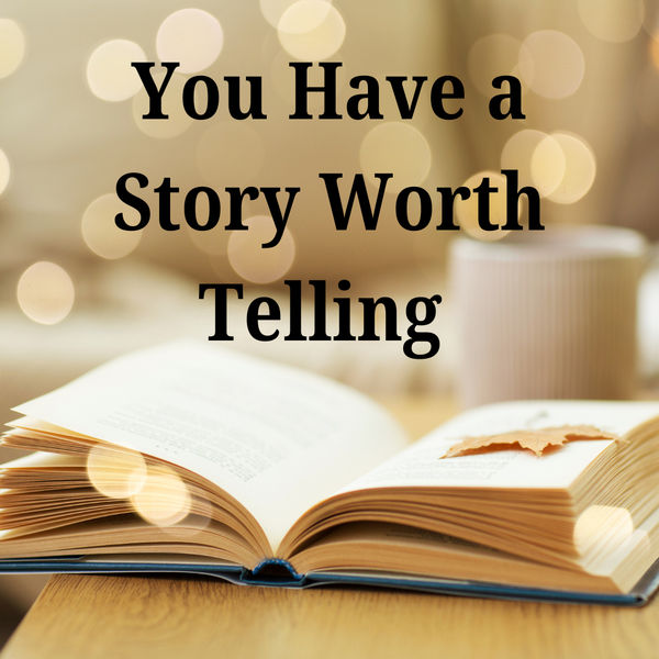 You Have a Story Worth Telling
